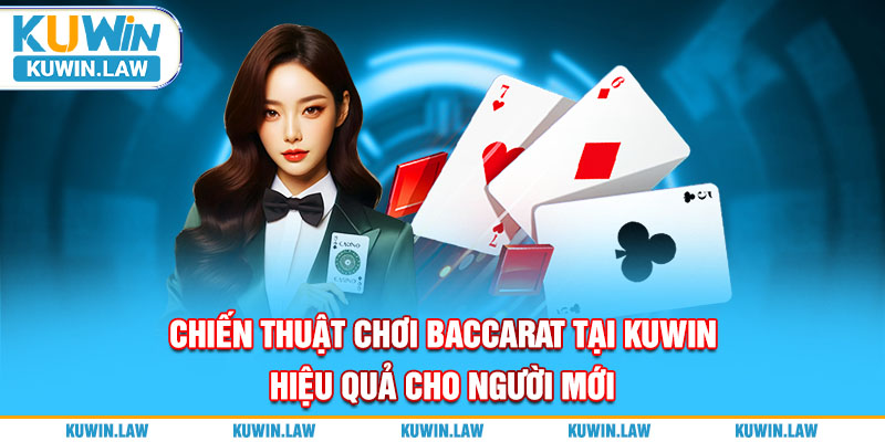 Chiến Thuật Chơi Baccarat Tại Kuwin Hiệu Quả Cho Người Mới