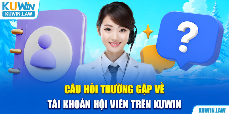 Câu hỏi thường gặp về nick cá cược trên nhà cái Kuwin