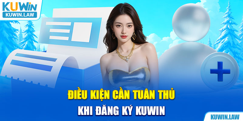 Điều kiện cần tuân thủ khi đăng ký Kuwin 