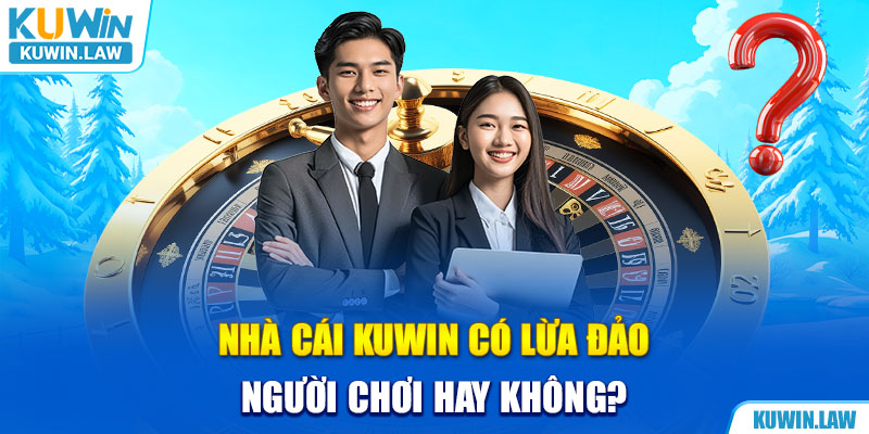 Câu hỏi thường gặp Kuwin có lừa đảo người chơi hay không?