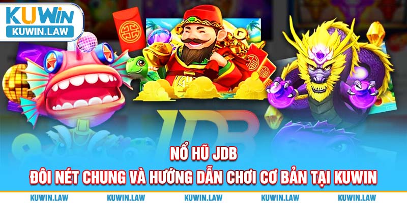 Nổ Hũ JDB – Đôi Nét Chung Và Hướng Dẫn Chơi Tại Kuwin