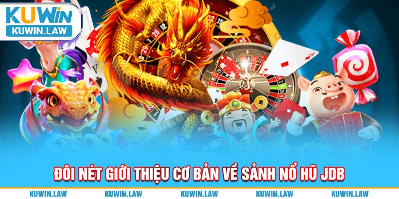 Đôi nét giới thiệu cơ bản về sảnh Nổ Hũ JDB