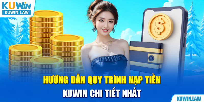 Hướng dẫn quy trình nạp tiền Kuwin chi tiết nhất