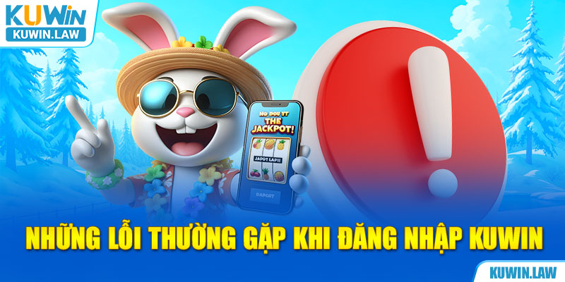 Những lỗi thường gặp khi đăng nhập Kuwin