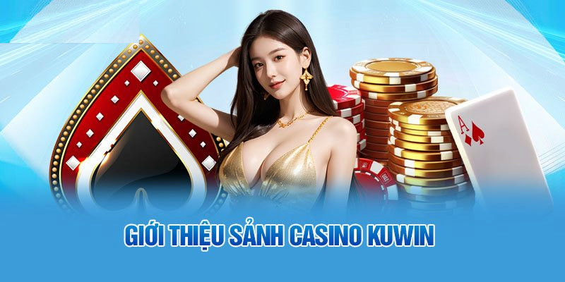 Tổng quan sơ lược về sảnh game bài uy tín Casino Kuwin