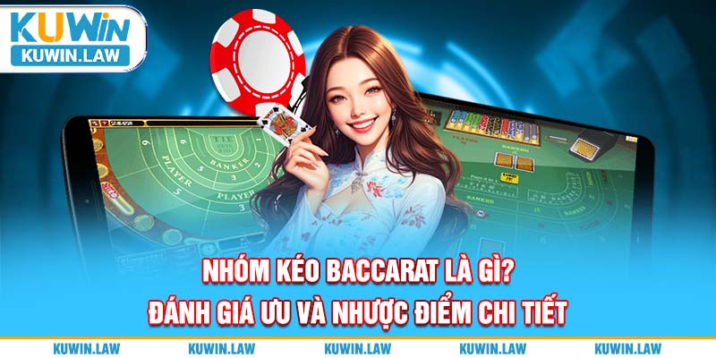 Nhóm Kéo Baccarat Là Gì? Đánh Giá Ưu & Nhược Điểm Từ A Đến Z