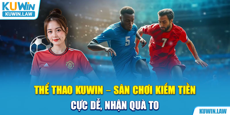 Thể Thao Kuwin – Sân Chơi Kiếm Tiền Cực Dễ, Nhận Quà To