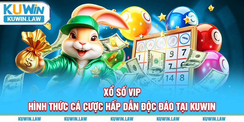 Xổ Số VIP - Hình Thức Cá Cược Hấp Dẫn Độc Đáo Tại Kuwin