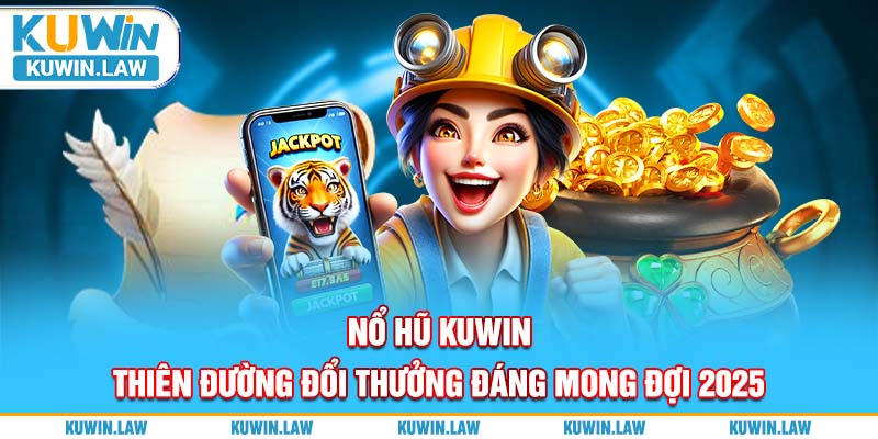 Nổ Hũ Kuwin – Thiên Đường Đổi Thưởng Đáng Mong Đợi 2025