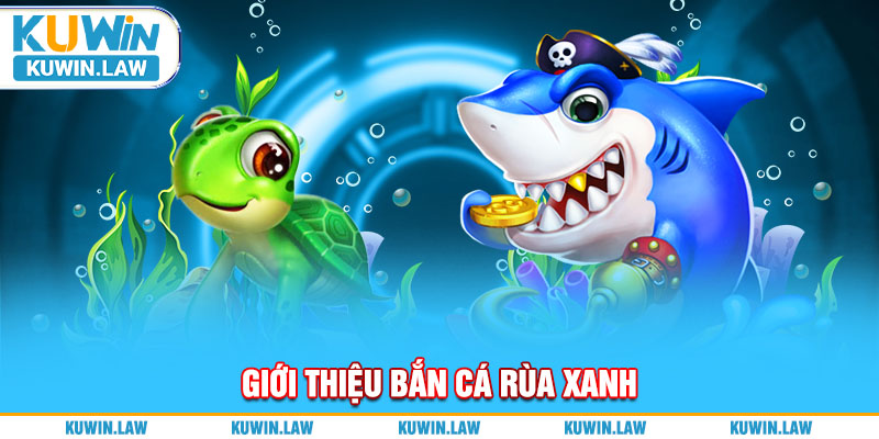 Giới thiệu bắn cá rùa xanh