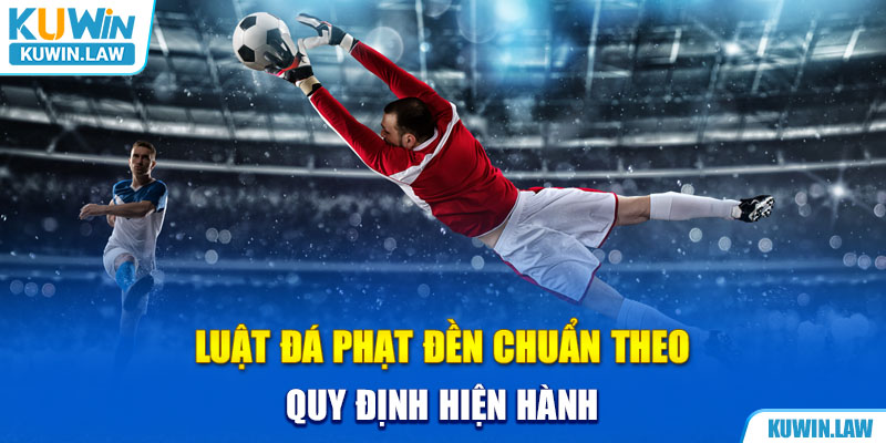 Luật đá phạt đền chuẩn theo quy định hiện hành