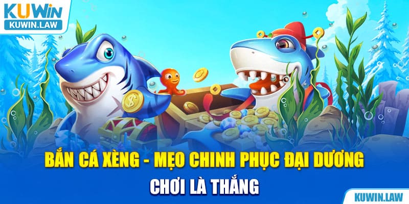 Bắn Cá Xèng – Mẹo Chinh Phục Đại Dương Chơi Là Thắng