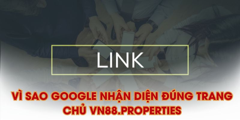 Vì sao google nhận diện đúng trang chủ VN88