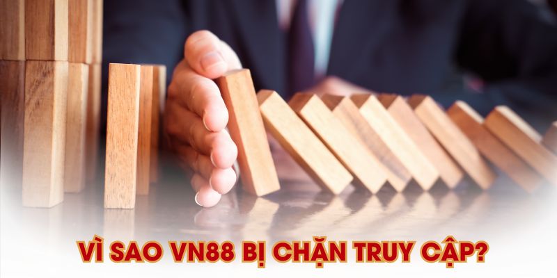 Vì sao VN88 bị chặn truy cập?